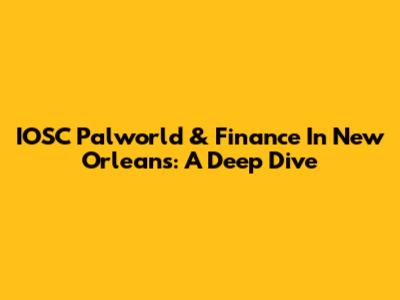 IOSC Palworld & Finance In New Orleans: A Deep Dive
