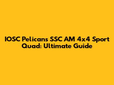 IOSC Pelicans SSC AM 4x4 Sport Quad: Ultimate Guide