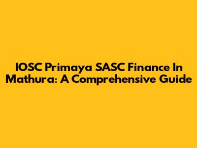IOSC Primaya SASC Finance In Mathura: A Comprehensive Guide