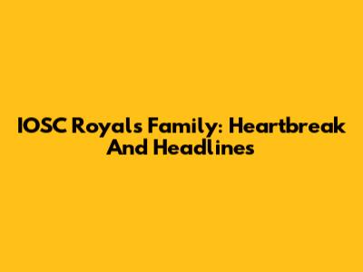 IOSC Royals Family: Heartbreak And Headlines