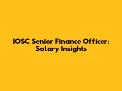 IOSC Senior Finance Officer: Salary Insights