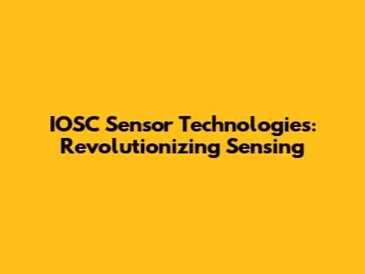 IOSC Sensor Technologies: Revolutionizing Sensing