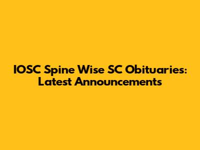 IOSC Spine Wise SC Obituaries: Latest Announcements