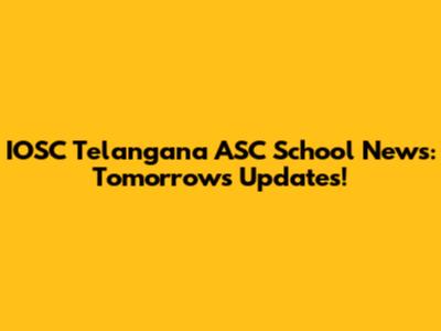 IOSC Telangana ASC School News: Tomorrow's Updates!