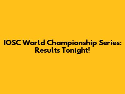 IOSC World Championship Series: Results Tonight!