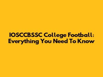 IOSCCBSSC College Football: Everything You Need To Know