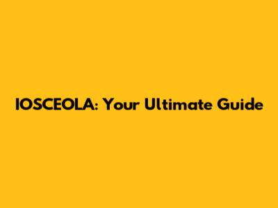 IOSCEOLA: Your Ultimate Guide