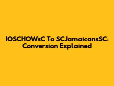 IOSCHOWsC To SCJamaicansSC: Conversion Explained