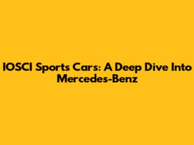 IOSCI Sports Cars: A Deep Dive Into Mercedes-Benz