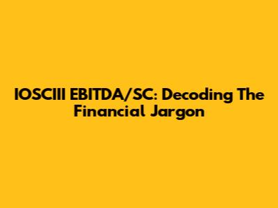 IOSCIII EBITDA/SC: Decoding The Financial Jargon