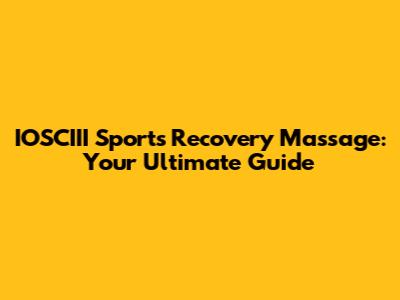 IOSCIII Sports Recovery Massage: Your Ultimate Guide