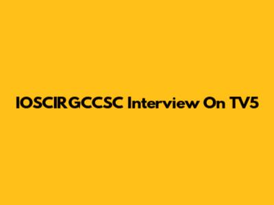 IOSCIRGCCSC Interview On TV5