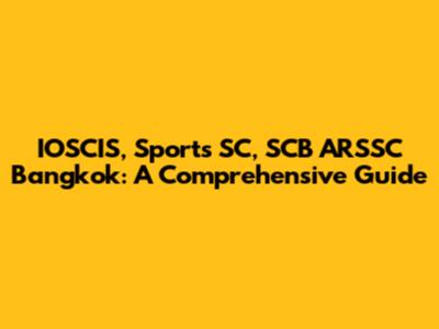 IOSCIS, Sports SC, SCB ARSSC Bangkok: A Comprehensive Guide