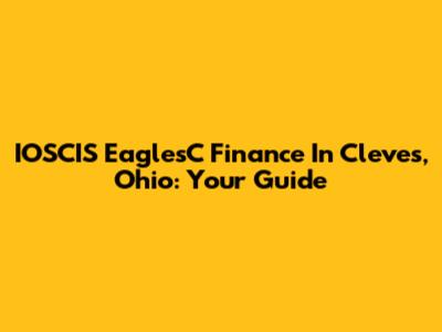 IOSCIS EaglesC Finance In Cleves, Ohio: Your Guide