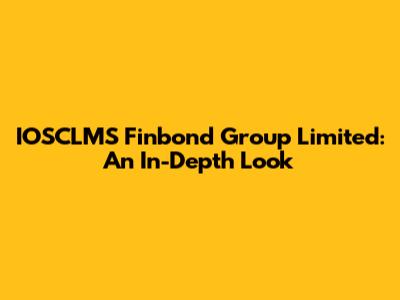 IOSCLMS Finbond Group Limited: An In-Depth Look