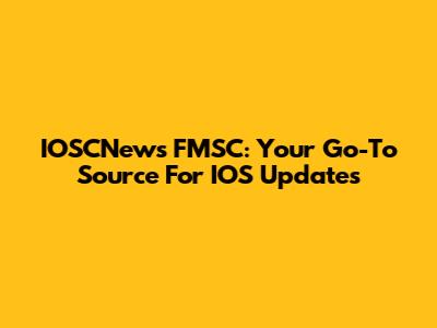 IOSCNews FMSC: Your Go-To Source For IOS Updates