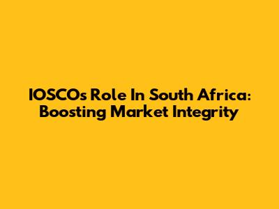 IOSCO's Role In South Africa: Boosting Market Integrity