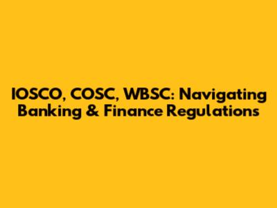IOSCO, COSC, WBSC: Navigating Banking & Finance Regulations