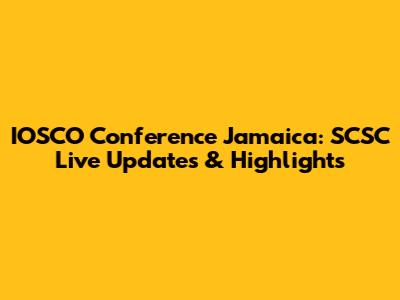 IOSCO Conference Jamaica: SCSC Live Updates & Highlights
