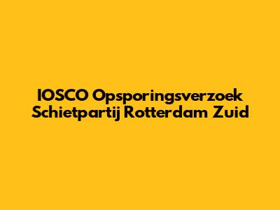 IOSCO Opsporingsverzoek Schietpartij Rotterdam Zuid