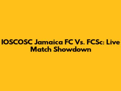 IOSCOSC Jamaica FC Vs. FCSc: Live Match Showdown