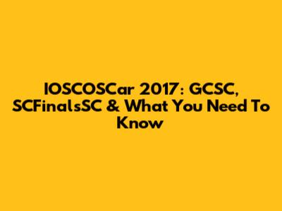 IOSCOSCar 2017: GCSC, SCFinalsSC & What You Need To Know