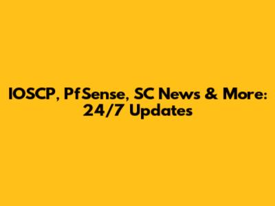 IOSCP, PfSense, SC News & More: 24/7 Updates