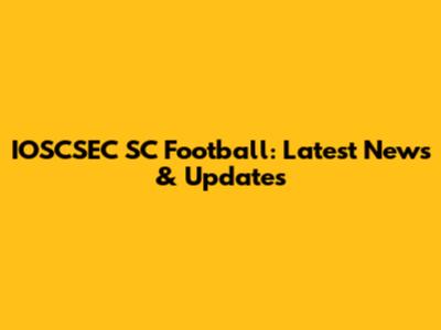 IOSCSEC SC Football: Latest News & Updates