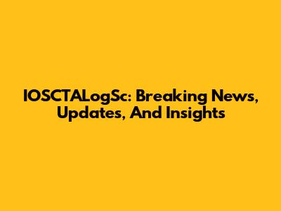 IOSCTALogSc: Breaking News, Updates, And Insights