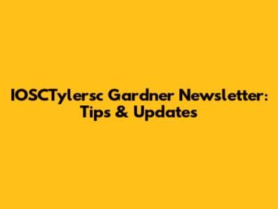 IOSCTylersc Gardner Newsletter: Tips & Updates