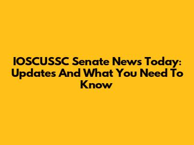 IOSCUSSC Senate News Today: Updates And What You Need To Know