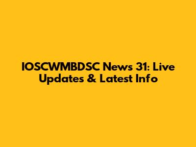 IOSCWMBDSC News 31: Live Updates & Latest Info