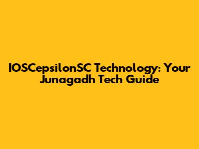 IOSCepsilonSC Technology: Your Junagadh Tech Guide