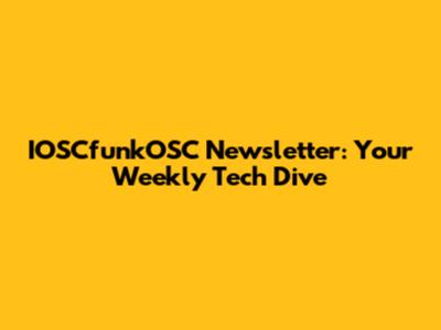 IOSCfunkOSC Newsletter: Your Weekly Tech Dive