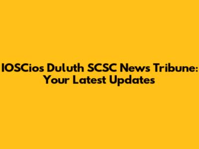 IOSCios Duluth SCSC News Tribune: Your Latest Updates