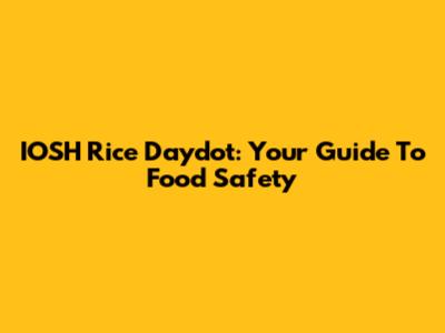 IOSH Rice Daydot: Your Guide To Food Safety