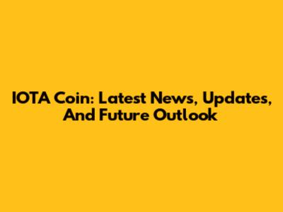 IOTA Coin: Latest News, Updates, And Future Outlook