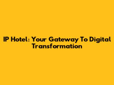 IP Hotel: Your Gateway To Digital Transformation