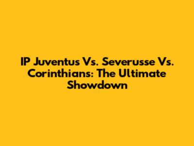 IP Juventus Vs. Severusse Vs. Corinthians: The Ultimate Showdown