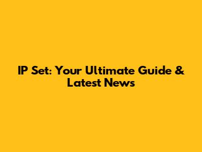 IP Set: Your Ultimate Guide & Latest News