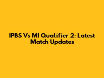 IPBS Vs MI Qualifier 2: Latest Match Updates