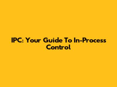 IPC: Your Guide To In-Process Control