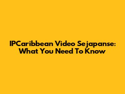IPCaribbean Video Sejapanse: What You Need To Know