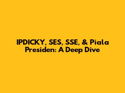 IPDICKY, SES, SSE, & Piala Presiden: A Deep Dive