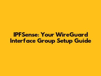 IPFSense: Your WireGuard Interface Group Setup Guide