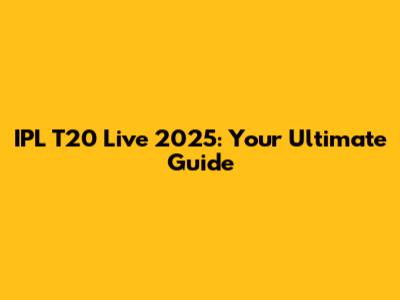 IPL T20 Live 2025: Your Ultimate Guide
