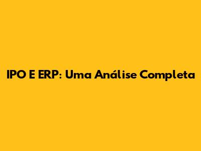 IPO E ERP: Uma Análise Completa