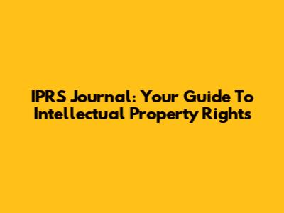 IPRS Journal: Your Guide To Intellectual Property Rights