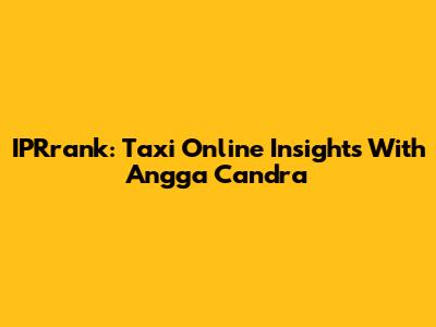 IPRrank: Taxi Online Insights With Angga Candra