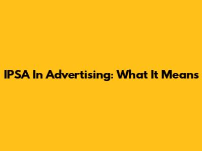 IPSA In Advertising: What It Means